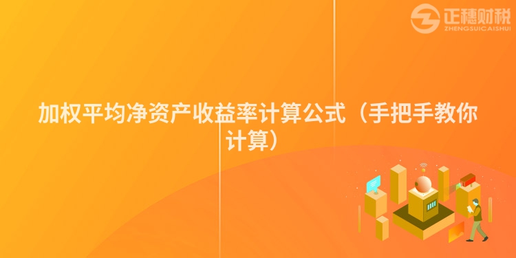 加權(quán)平均凈資產(chǎn)收益率計算公式（手把手教你計算）