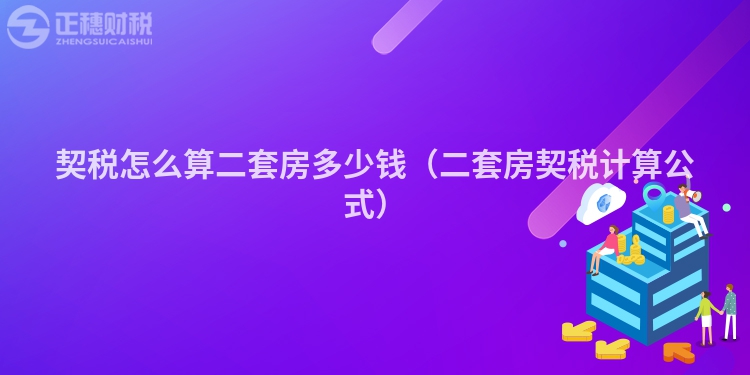 契稅怎么算二套房多少錢（二套房契稅計(jì)算公式）