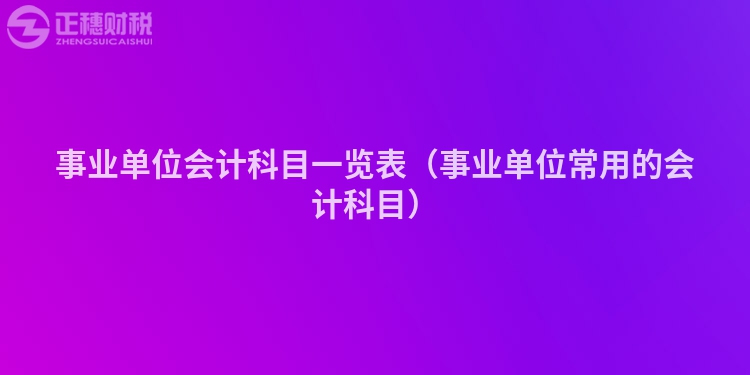 事業(yè)單位會(huì)計(jì)科目一覽表(事業(yè)單位常用的會(huì)計(jì)科目)