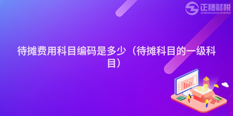 待攤費用科目編碼是多少（待攤科目的一級科目）
