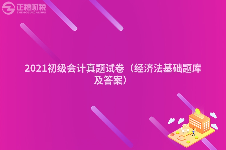 2021初級(jí)會(huì)計(jì)真題試卷（經(jīng)濟(jì)法基礎(chǔ)題庫(kù)及答案）