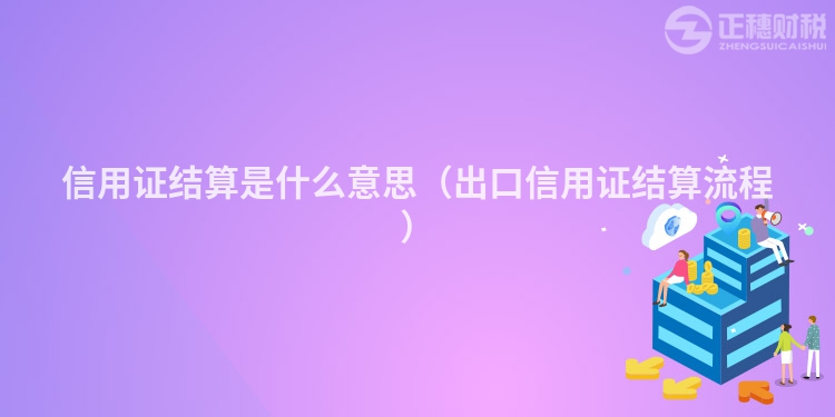 信用證結(jié)算是什么意思（出口信用證結(jié)算流程）