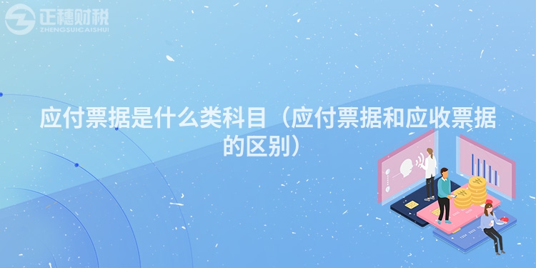 應(yīng)付票據(jù)是什么類科目(應(yīng)付票據(jù)和應(yīng)收票據(jù)的區(qū)別)