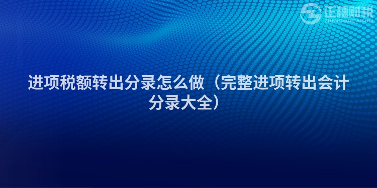 進項稅額轉(zhuǎn)出分錄怎么做（完整進項轉(zhuǎn)出會計分錄大全）