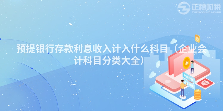 預(yù)提銀行存款利息收入計(jì)入什么科目(企業(yè)會(huì)計(jì)科目分類大全)
