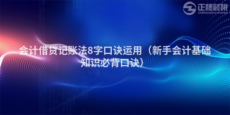 會(huì)計(jì)借貸記賬法8字口訣運(yùn)用（新手會(huì)計(jì)基礎(chǔ)知識(shí)必背口訣）