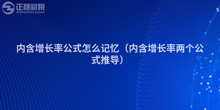 內(nèi)含增長率公式怎么記憶（內(nèi)含增長率兩個公式推導(dǎo)）