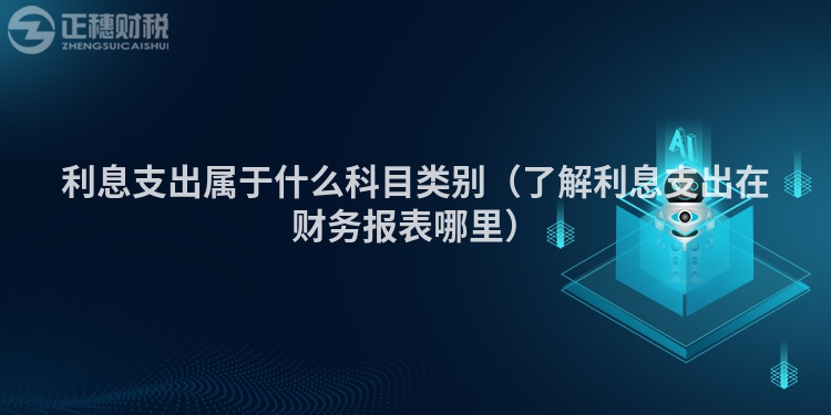 利息支出屬于什么科目類別（了解利息支出在財務報表哪里）