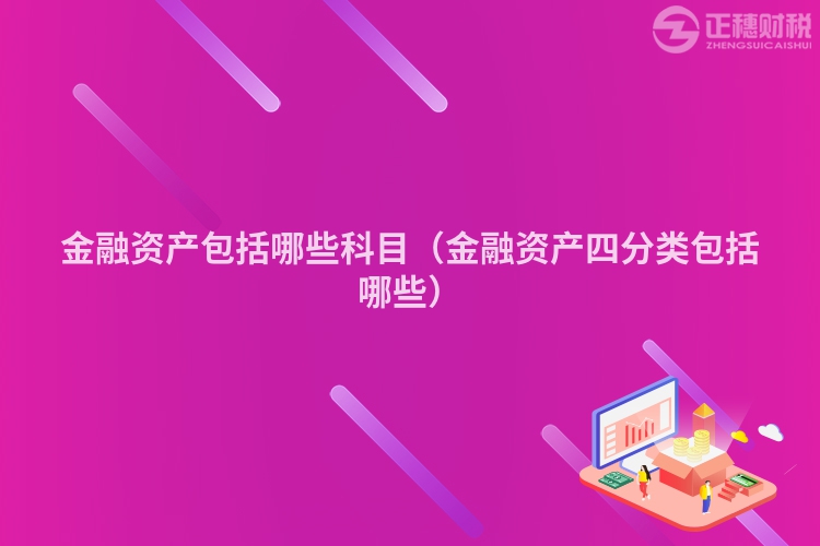 金融資產(chǎn)包括哪些科目（金融資產(chǎn)四分類包括哪些）