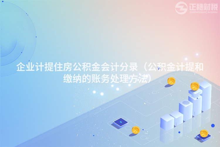 企業(yè)計提住房公積金會計分錄（公積金計提和繳納的賬務處理方法）