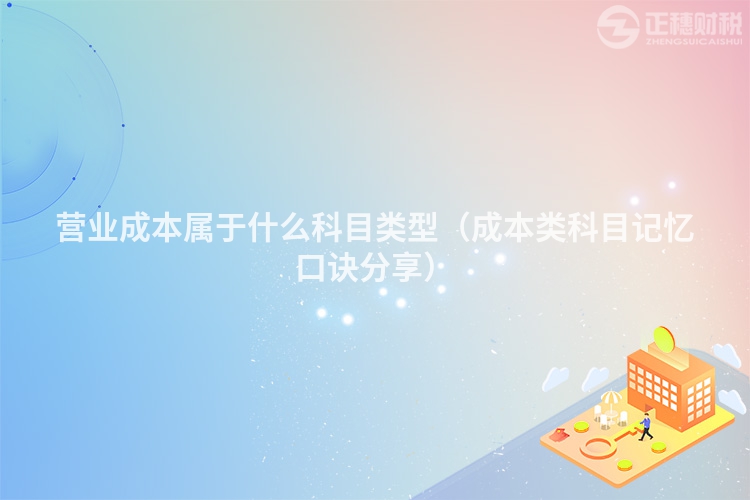營業(yè)成本屬于什么科目類型（成本類科目記憶口訣分享）