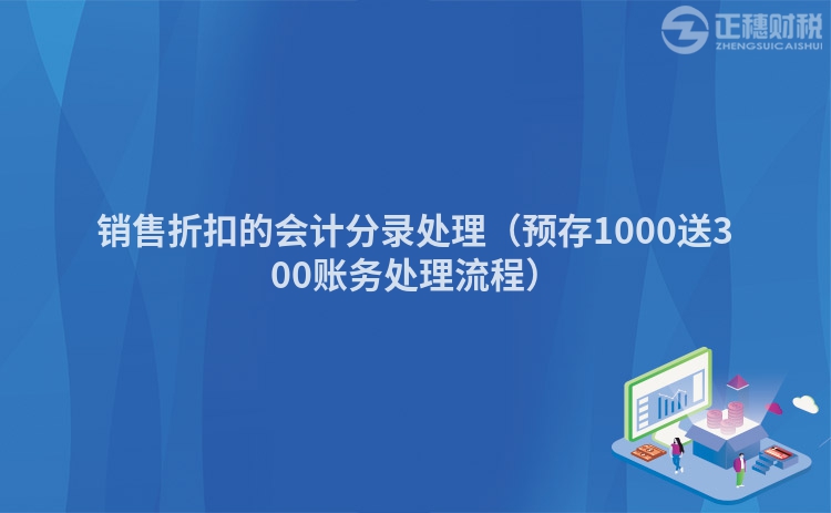 銷售折扣的會(huì)計(jì)分錄處理(預(yù)存1000送300賬務(wù)處理流程)