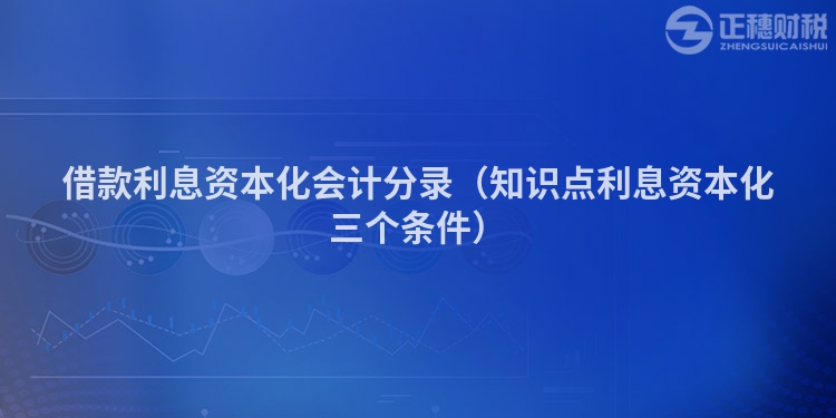 借款利息資本化會(huì)計(jì)分錄（知識(shí)點(diǎn)利息資本化三個(gè)條件）