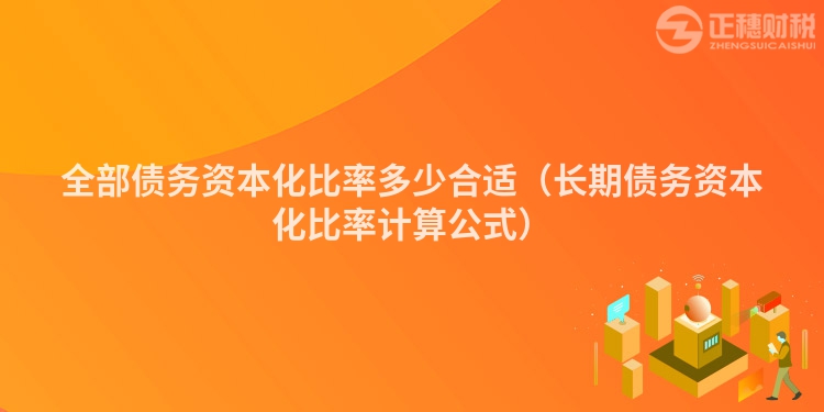 全部債務(wù)資本化比率多少合適（長期債務(wù)資本化比率計算公式）