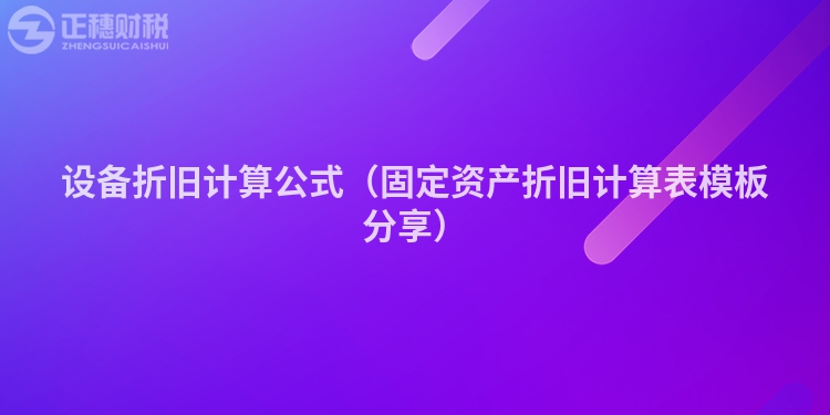 設(shè)備折舊計(jì)算公式（固定資產(chǎn)折舊計(jì)算表模板分享）