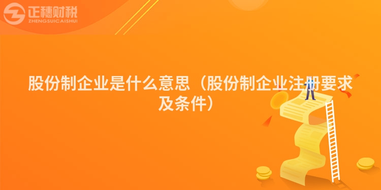 股份制企業(yè)是什么意思（股份制企業(yè)注冊(cè)要求及條件）