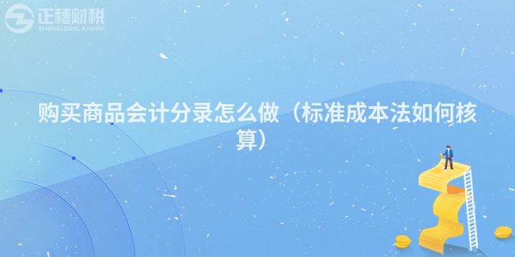 購買商品會計分錄怎么做（標準成本法如何核算）