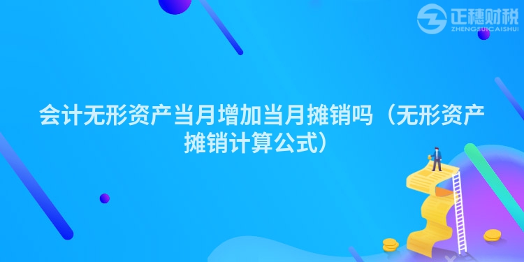 會(huì)計(jì)無形資產(chǎn)當(dāng)月增加當(dāng)月攤銷嗎（無形資產(chǎn)攤銷計(jì)算公式）