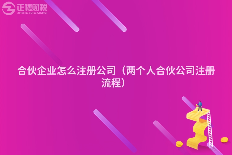 合伙企業(yè)怎么注冊公司(兩個(gè)人合伙公司注冊流程)