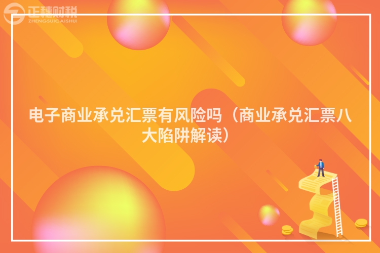 電子商業(yè)承兌匯票有風(fēng)險(xiǎn)嗎（商業(yè)承兌匯票八大陷阱解讀）