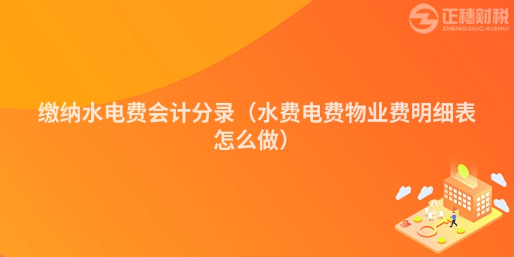 繳納水電費(fèi)會(huì)計(jì)分錄(水費(fèi)電費(fèi)物業(yè)費(fèi)明細(xì)表怎么做)