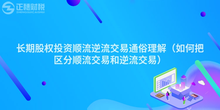 長期股權(quán)投資順流逆流交易通俗理解（如何把區(qū)分順流交易和逆流交易）