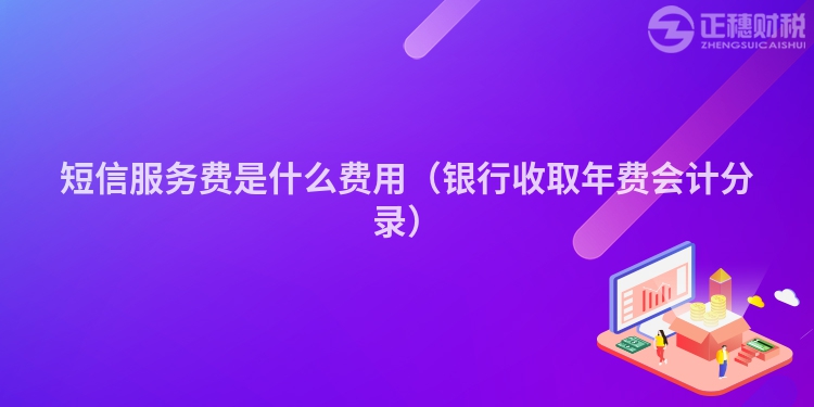 短信服務費是什么費用（銀行收取年費會計分錄）