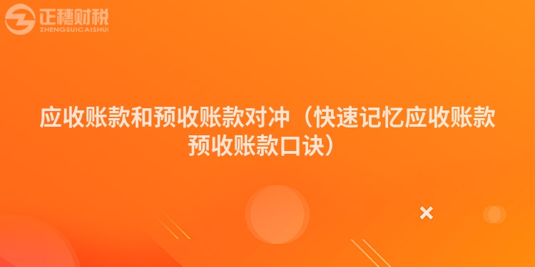 應(yīng)收賬款和預(yù)收賬款對沖(快速記憶應(yīng)收賬款預(yù)收賬款口訣)