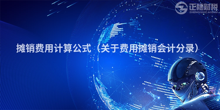 攤銷費(fèi)用計(jì)算公式（關(guān)于費(fèi)用攤銷會(huì)計(jì)分錄）