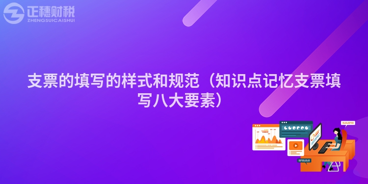 支票的填寫(xiě)的樣式和規(guī)范（知識(shí)點(diǎn)記憶支票填寫(xiě)八大要素）
