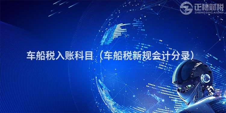 車船稅入賬科目(車船稅新規(guī)會(huì)計(jì)分錄)