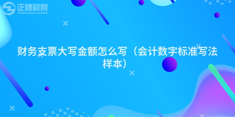 財(cái)務(wù)支票大寫金額怎么寫(會計(jì)數(shù)字標(biāo)準(zhǔn)寫法樣本)