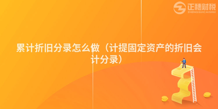 累計(jì)折舊分錄怎么做（計(jì)提固定資產(chǎn)的折舊會(huì)計(jì)分錄）
