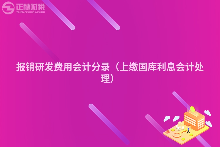 報銷研發(fā)費用會計分錄（上繳國庫利息會計處理）