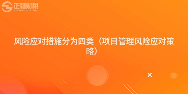 風(fēng)險(xiǎn)應(yīng)對(duì)措施分為四類（項(xiàng)目管理風(fēng)險(xiǎn)應(yīng)對(duì)策略）