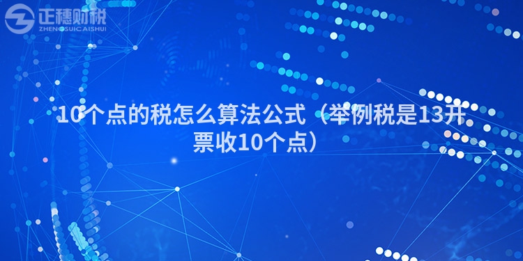 10個(gè)點(diǎn)的稅怎么算法公式（舉例稅是13開票收10個(gè)點(diǎn)）