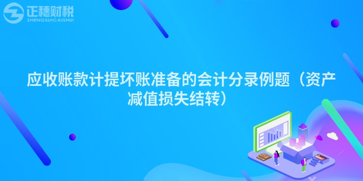 應(yīng)收賬款計(jì)提壞賬準(zhǔn)備的會(huì)計(jì)分錄例題（資產(chǎn)減值損失結(jié)轉(zhuǎn)）