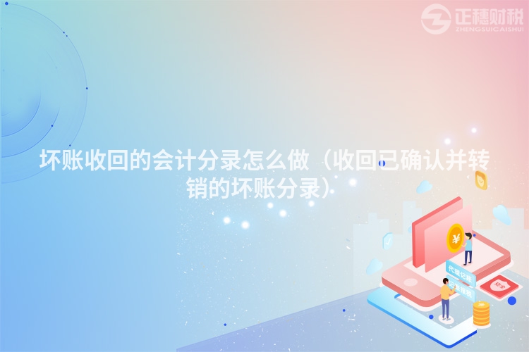 壞賬收回的會(huì)計(jì)分錄怎么做(收回已確認(rèn)并轉(zhuǎn)銷的壞賬分錄)