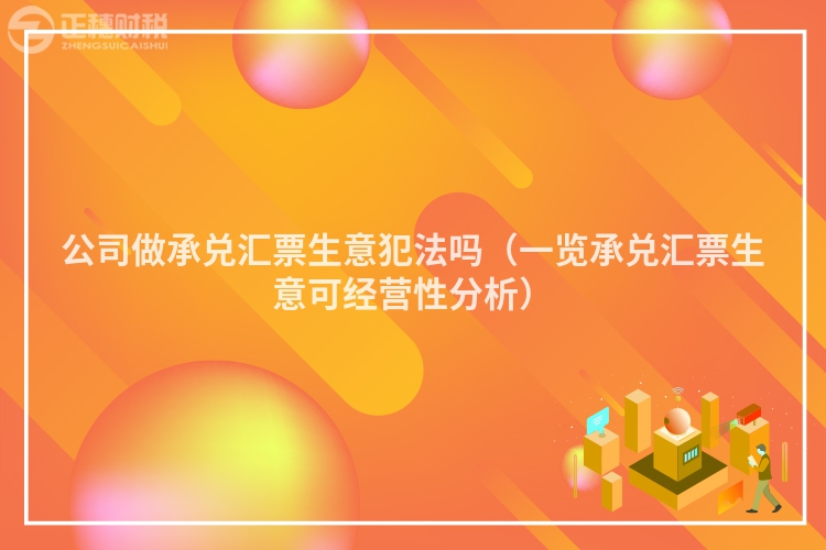 公司做承兌匯票生意犯法嗎(一覽承兌匯票生意可經(jīng)營(yíng)性分析)
