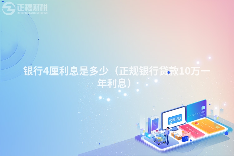 銀行4厘利息是多少（正規(guī)銀行貸款10萬一年利息）