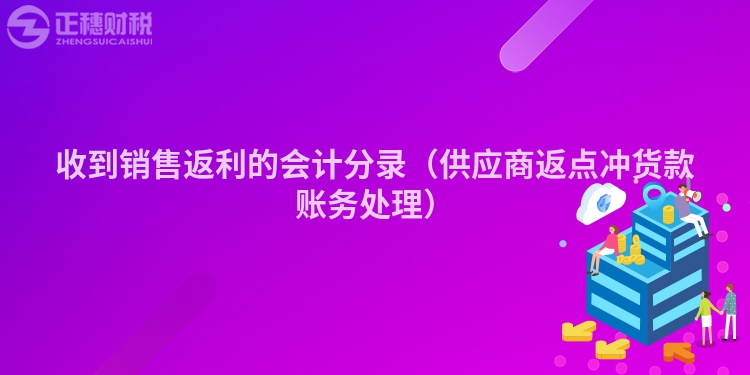 收到銷售返利的會計分錄（供應商返點沖貨款賬務處理）
