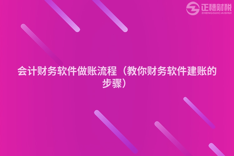 會計財務軟件做賬流程（教你財務軟件建賬的步驟）