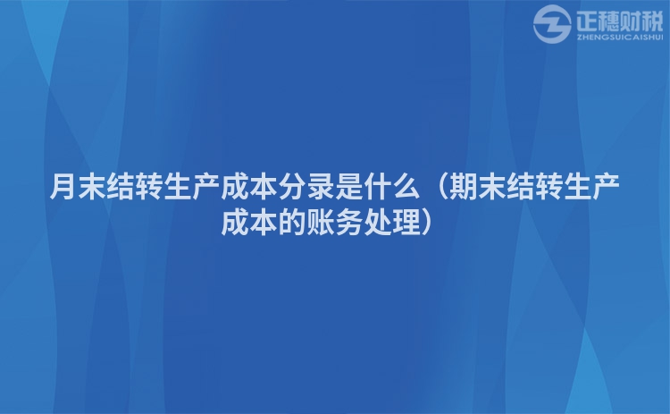 月末結(jié)轉(zhuǎn)生產(chǎn)成本分錄是什么(期末結(jié)轉(zhuǎn)生產(chǎn)成本的賬務(wù)處理)