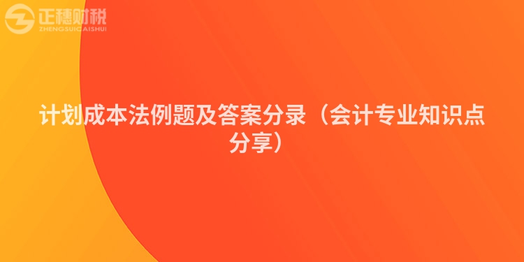 計劃成本法例題及答案分錄（會計專業(yè)知識點分享）