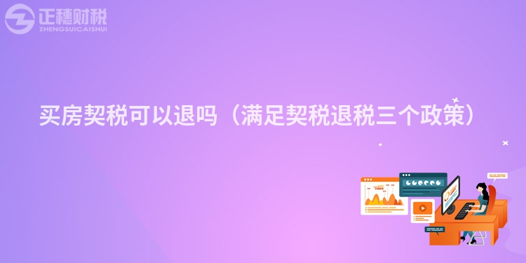 買房契稅可以退嗎（滿足契稅退稅三個政策）