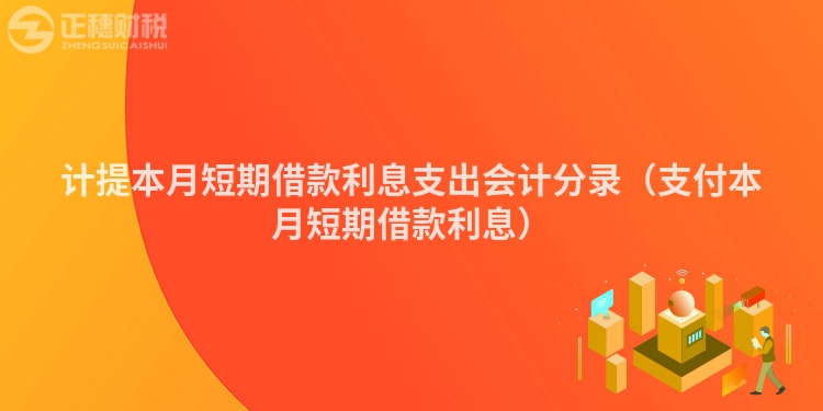 計(jì)提本月短期借款利息支出會(huì)計(jì)分錄(支付本月短期借款利息)