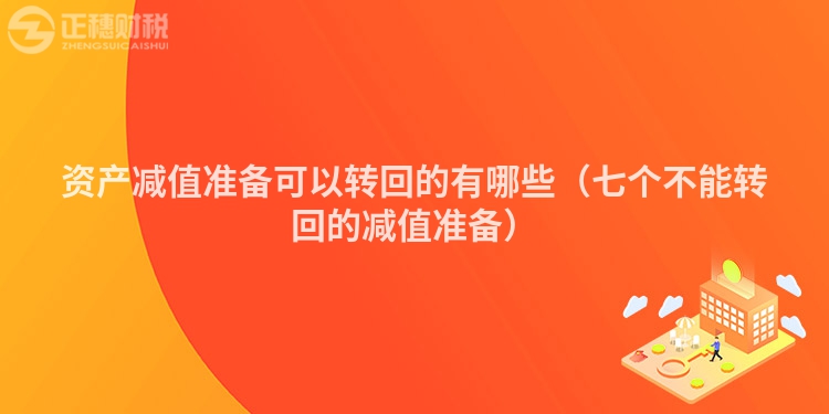 資產(chǎn)減值準(zhǔn)備可以轉(zhuǎn)回的有哪些(七個(gè)不能轉(zhuǎn)回的減值準(zhǔn)備)