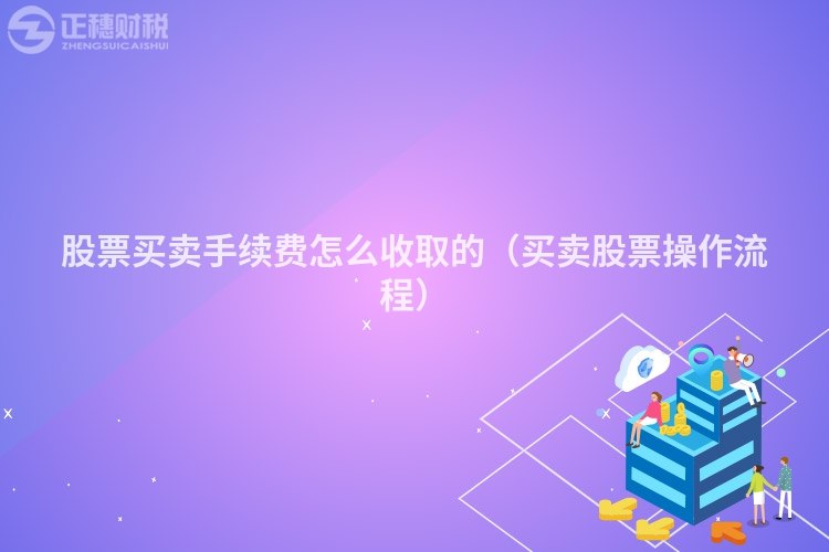 股票買賣手續(xù)費怎么收取的（買賣股票操作流程）