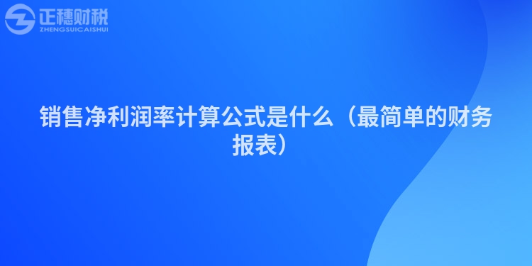 銷售凈利潤(rùn)率計(jì)算公式是什么（最簡(jiǎn)單的財(cái)務(wù)報(bào)表）