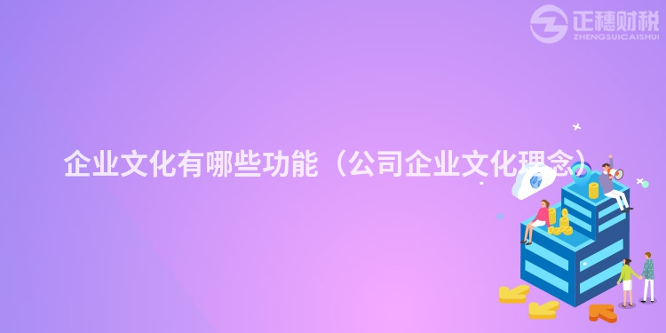 企業(yè)文化有哪些功能（公司企業(yè)文化理念）